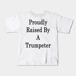 Proudly Raised By A Trumpeter Kids T-Shirt